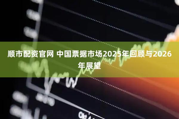 顺市配资官网 中国票据市场2025年回顾与2026年展望